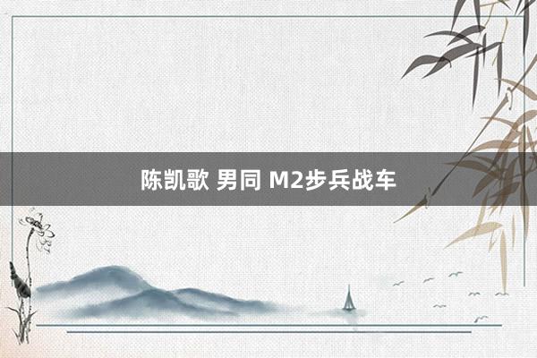 陈凯歌 男同 M2步兵战车